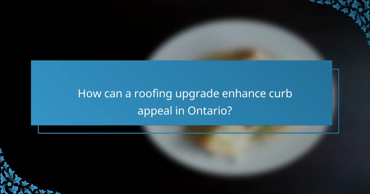 How can a roofing upgrade enhance curb appeal in Ontario?