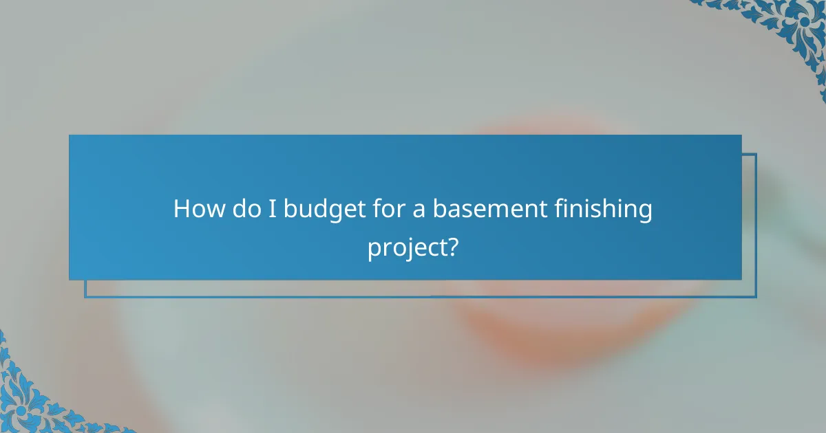 How do I budget for a basement finishing project?