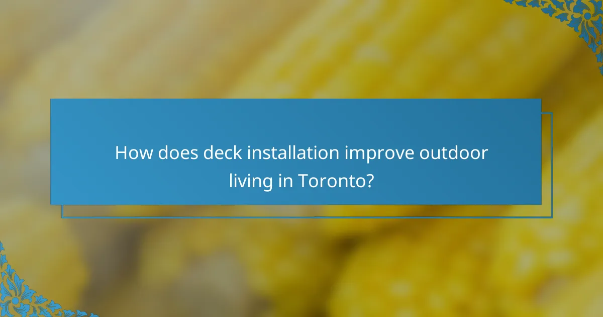 How does deck installation improve outdoor living in Toronto?