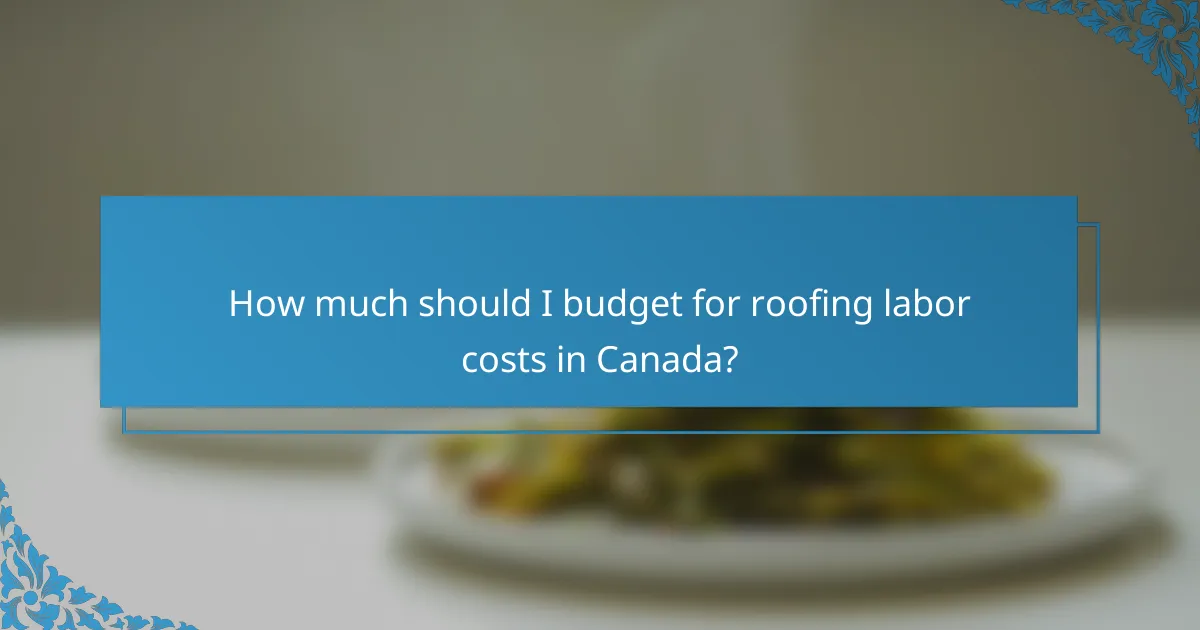 How much should I budget for roofing labor costs in Canada?