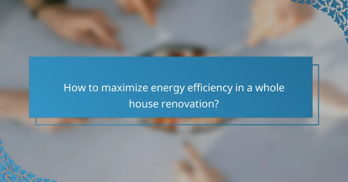 How to maximize energy efficiency in a whole house renovation?