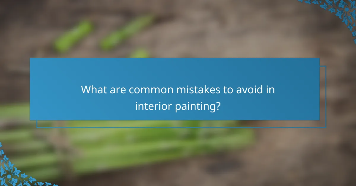 What are common mistakes to avoid in interior painting?
