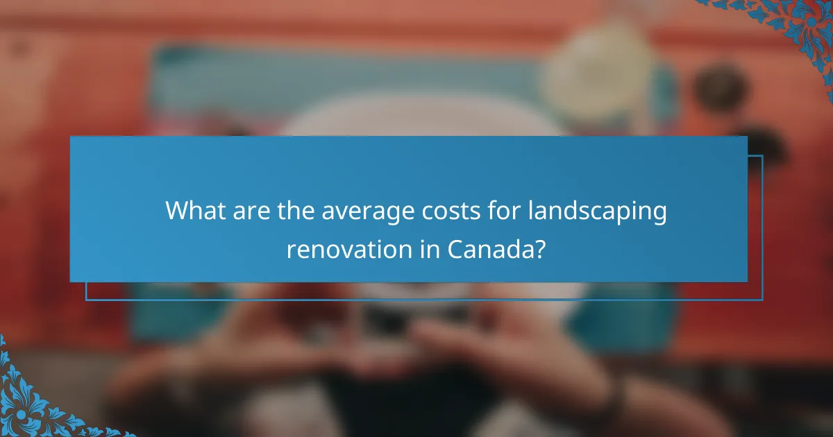 What are the average costs for landscaping renovation in Canada?