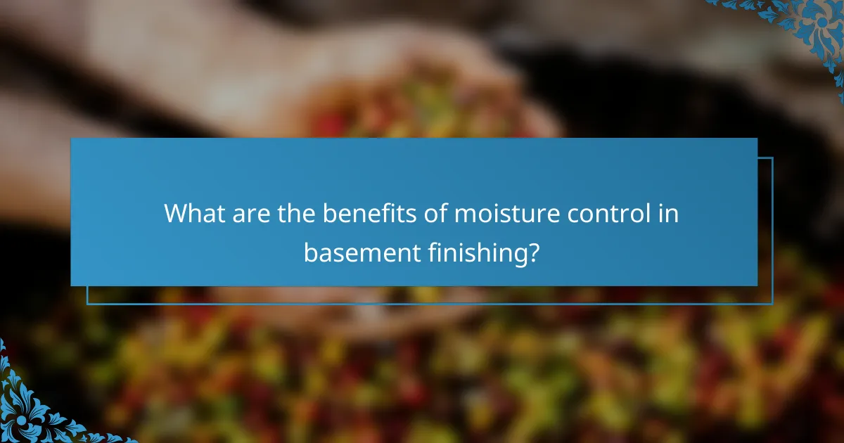 What are the benefits of moisture control in basement finishing?