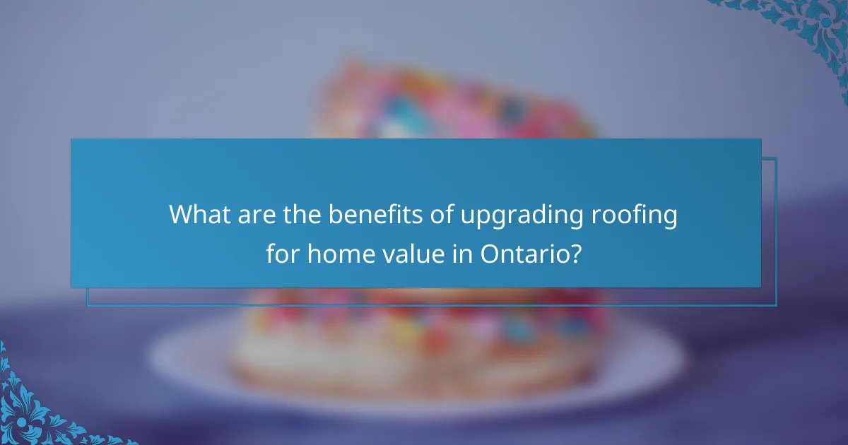 What are the benefits of upgrading roofing for home value in Ontario?