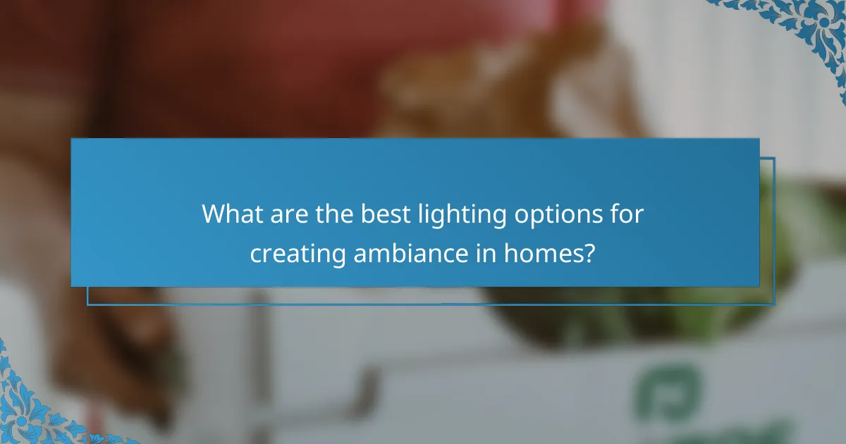 What are the best lighting options for creating ambiance in homes?