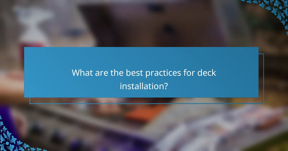 What are the best practices for deck installation?