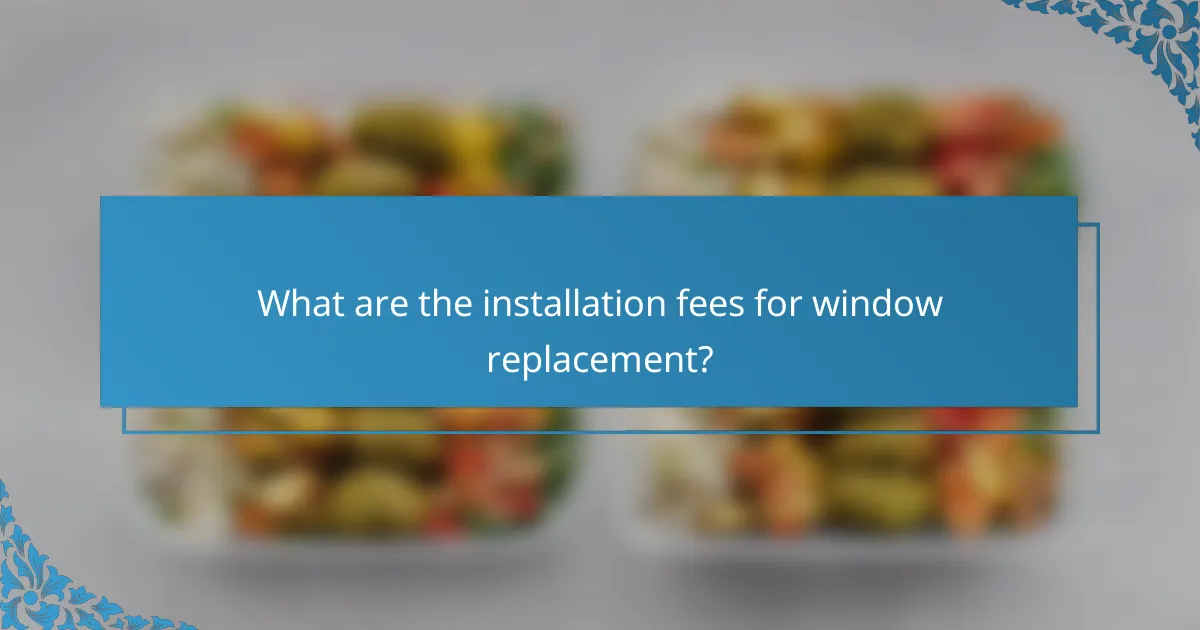 What are the installation fees for window replacement?