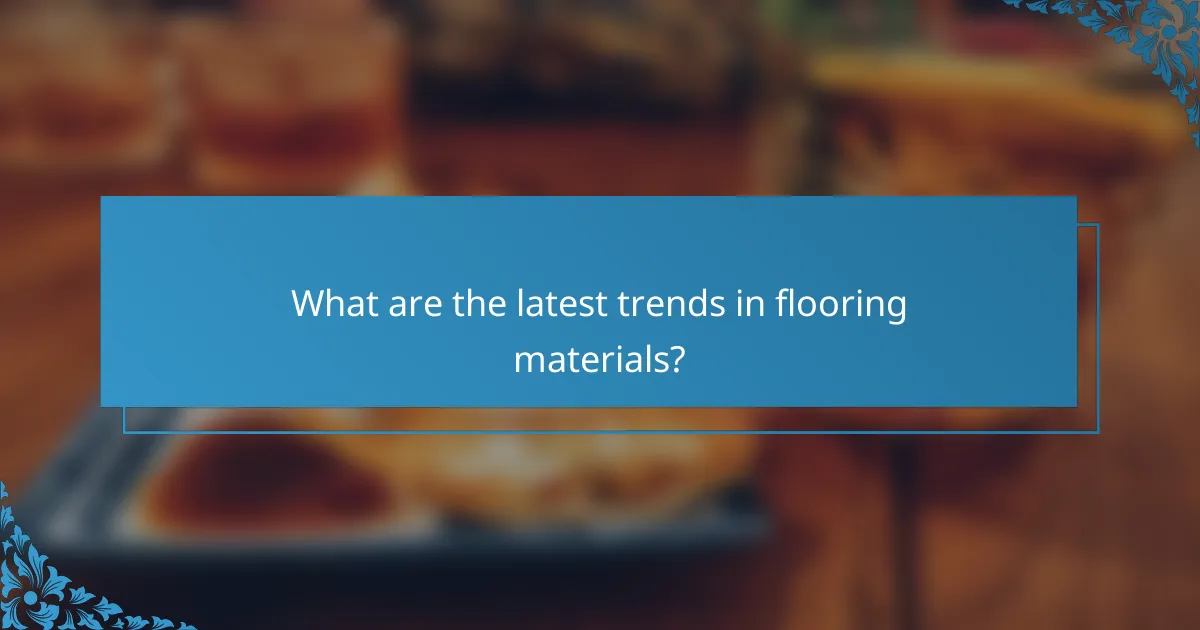 What are the latest trends in flooring materials?