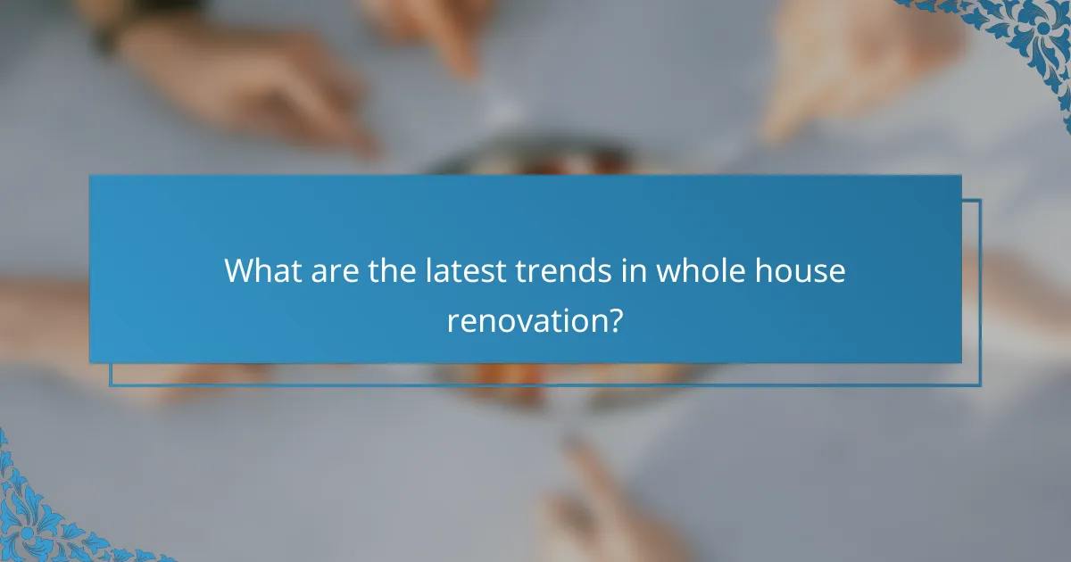 What are the latest trends in whole house renovation?