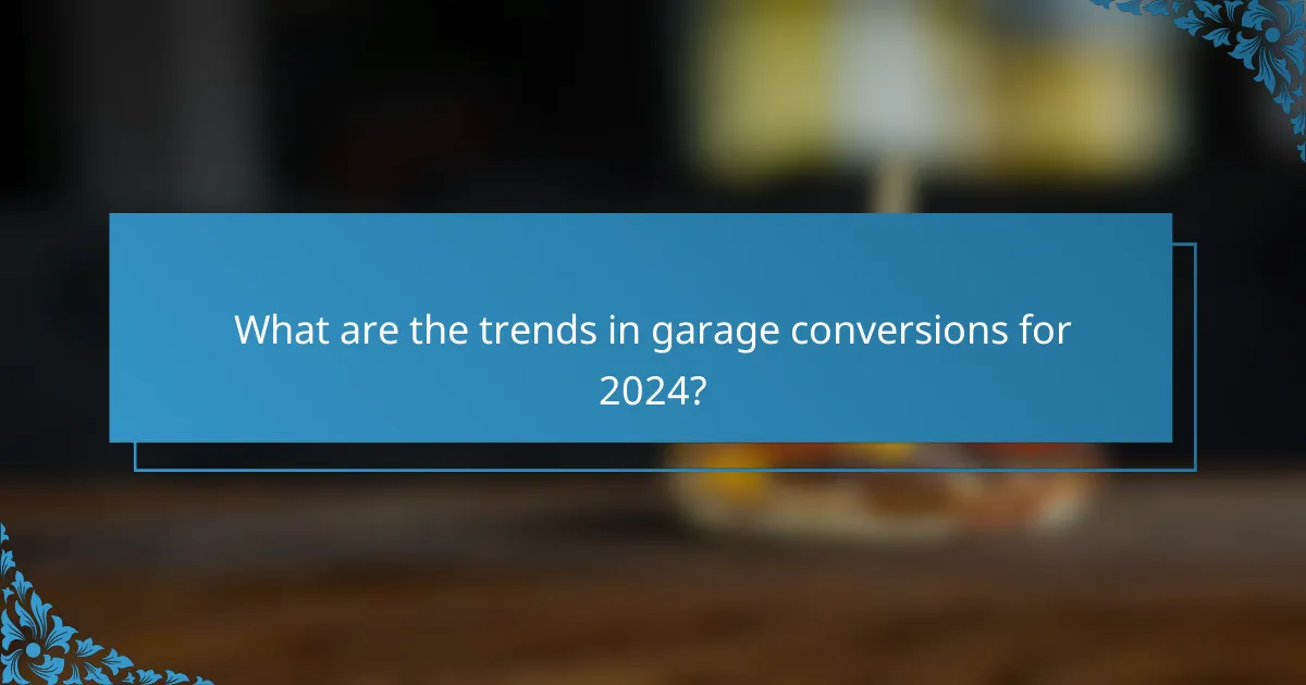 What are the trends in garage conversions for 2024?