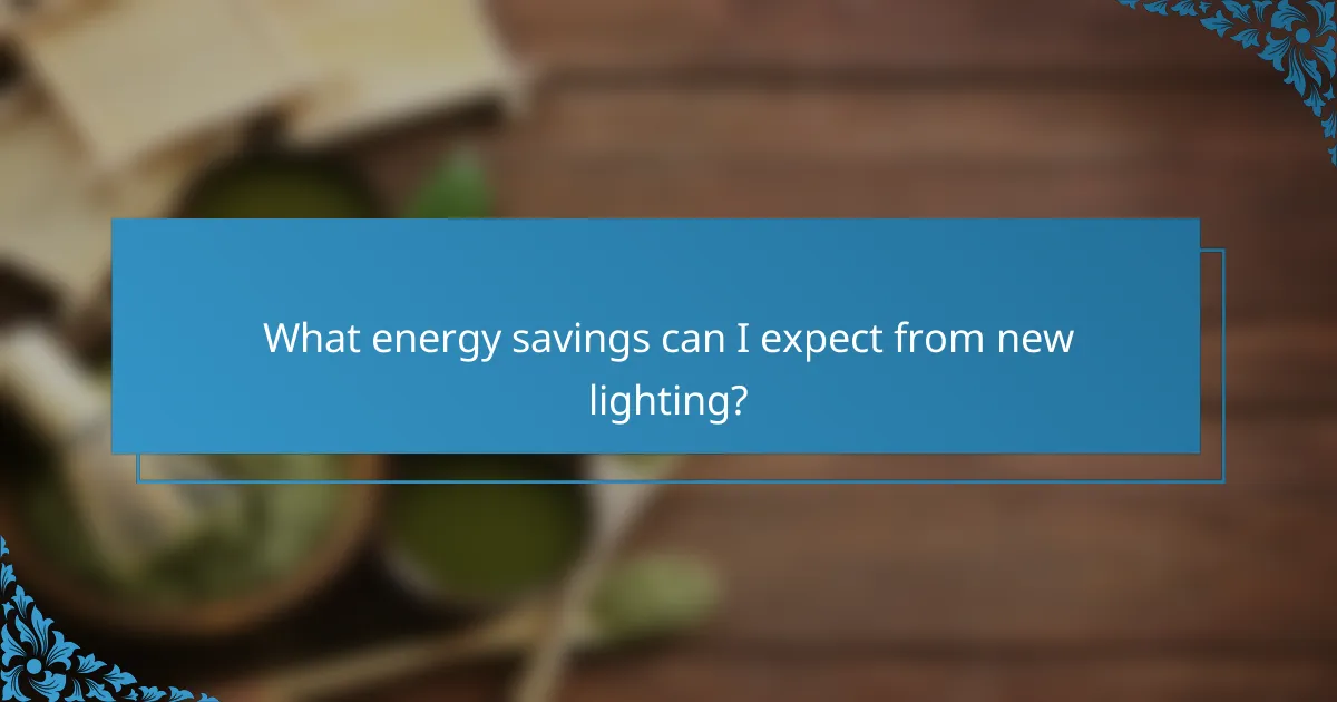 What energy savings can I expect from new lighting?