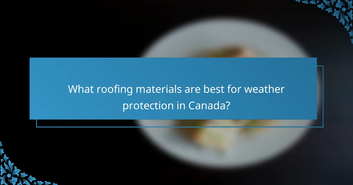 What roofing materials are best for weather protection in Canada?
